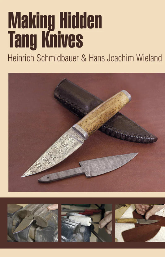 Making Hidden Tang Knives, By: Heinrich Schmidbauer and Hans Joachim Wieland
